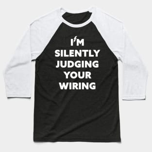 I'm Silently Judging Your Wiring Baseball T-Shirt